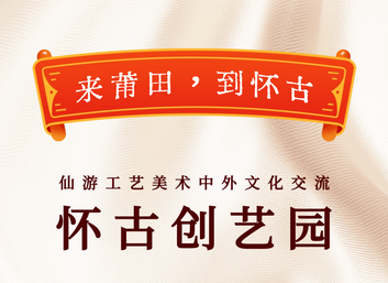 來莆田，到懷古｜懷古創(chuàng)藝園中外文化交流紀實